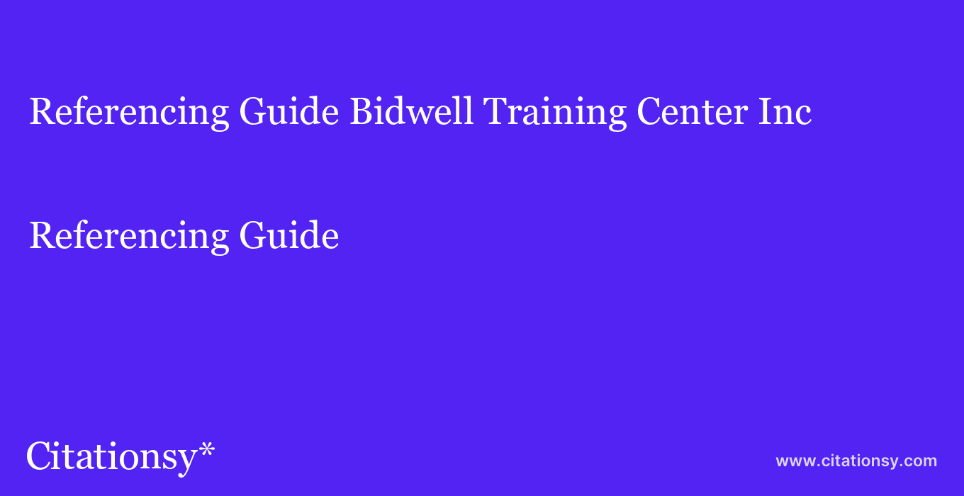 Referencing Guide: Bidwell Training Center Inc